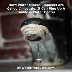 Hard Water Mineral Deposits Are Called Limescale. It Can Plug Up A Tankless Water Heater. AllWaterProducts.com