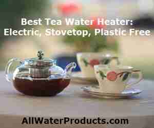 Best Tea Water Heater Electric, Stovetop, Plastic Free AllWaterProducts.com
