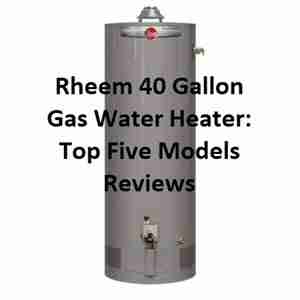 Rheem 40 Gallon Gas Water Heater Top Five Models Reviews. AllWaterProducts.com